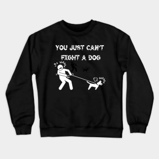 You Just Can't Fight A Dog Crewneck Sweatshirt
